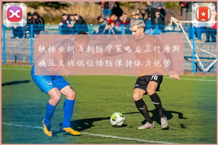 铁林分析马刺防守策略后卫对唐斯施压文班低位协防保持体力优势