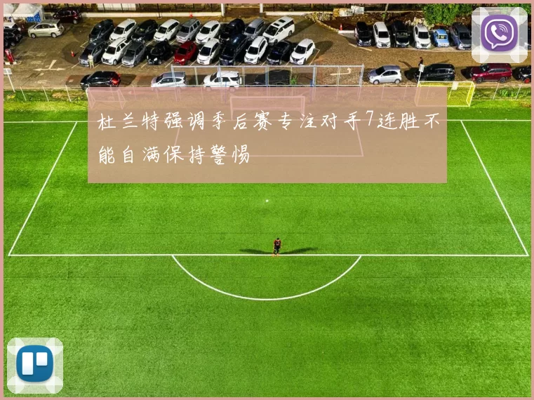 杜兰特强调季后赛专注对手7连胜不能自满保持警惕
